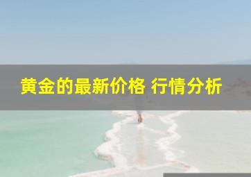 黄金的最新价格 行情分析